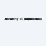 Design del tatuaggio semi-permanente Nothing Is Impossible di INKON – illustrazione motivazionale, citazione, scritta, deciso, stencil, 4 x 7 in (10x17cm), disponibile su inkon.co